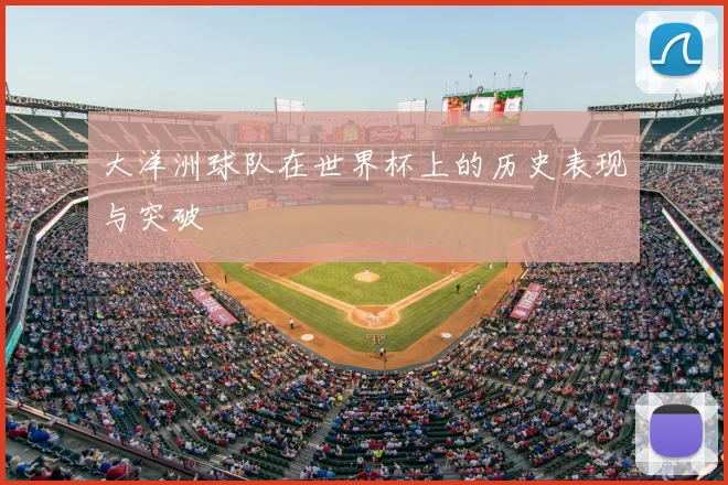 大洋洲球队在世界杯上的历史表现与突破